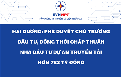 Hải Dương: Phê duyệt chủ trương đầu tư, đồng thời chấp thuận nhà đầu tư dự án truyền tải hơn 783 tỷ đồng