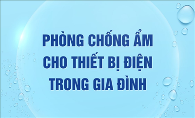 Phòng chống ẩm cho thiết bị điện trong gia đình